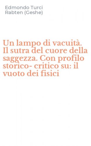 Un lampo di vacuit&agrave;. Il sutra del cuore della saggezza. Con profilo storico-critico su: il vuoto dei fisici