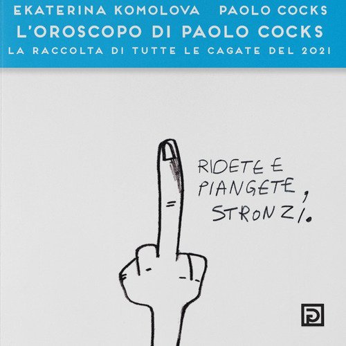 L'oroscopo di Paolo Cocks. La raccolta di tutte le cagate del 2021