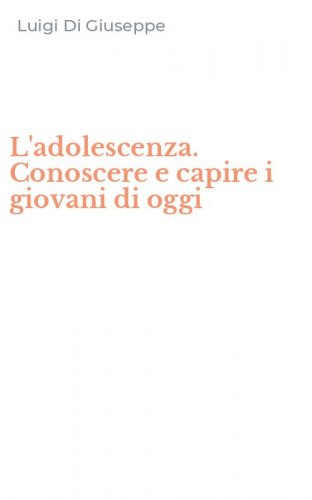 L'adolescenza. Conoscere e capire i giovani di oggi
