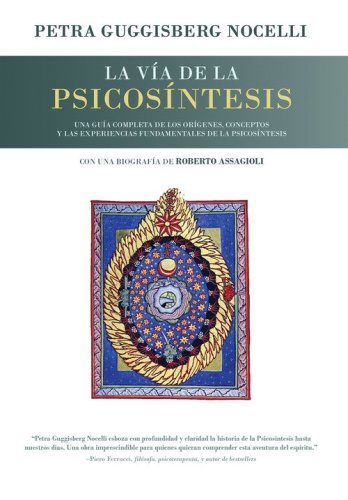 La v&iacute;a de la psicos&iacute;ntesis. Una gu&iacute;a completa de los or&iacute;genes, conceptos y las experiencias fundamentales de la Psicos&iacute;ntesis con una biograf&iacute;a de Roberto Assagioli