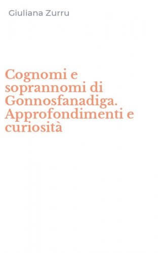Cognomi e soprannomi di Gonnosfanadiga. Approfondimenti e curiosit&agrave;
