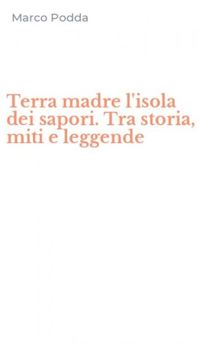 Terra madre l'isola dei sapori. Tra storia, miti e leggende