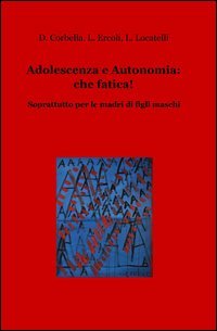 Adolescenza e autonomia: che fatica! Soprattutto per le madri di figli maschi
