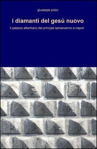 I diamanti del Ges&ugrave; Nuovo. Il palazzo albertiano del principe sanseverino a Napoli