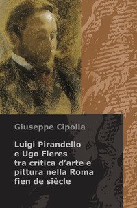 Luigi Pirandello e Ugo Fleres tra critica d'arte e pittura nella Roma fien de si&egrave;cle
