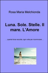 Luna. Sole. Stelle. Il mare. L'amore... Quanta forza raccolta, ogni volta per ricominciare...