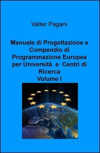 Manuale di progettazione e compendio di programmazione europea per universit&agrave; e centri di ricerca