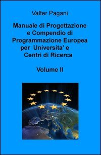 Manuale di progettazione e compendio di programmazione europea per universit&agrave; e centri di ricerca