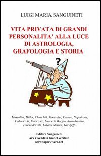 Vita privata di grandi personalit&agrave; alla luce di astrologia, grafologia e storia
