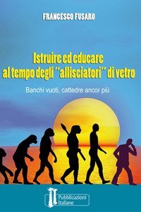 Istruire ed educare al tempo degli &laquo;allisciatori&raquo; di vetro. Banchi vuoti, cattedre ancor pi&ugrave;
