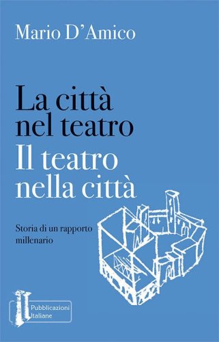 La citt&agrave; nel teatro. Il teatro nella citt&agrave;. Storia di un rapporto millenario