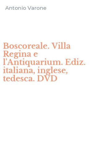 Boscoreale. Villa Regina e l'Antiquarium. Ediz. italiana, inglese, tedesca. DVD
