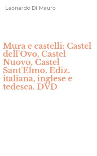 Mura e castelli: Castel dell'Ovo, Castel Nuovo, Castel Sant'Elmo. Ediz. italiana, inglese e tedesca. DVD