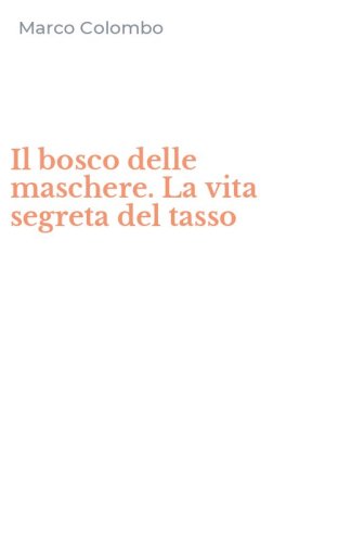 Il bosco delle maschere. La vita segreta del tasso