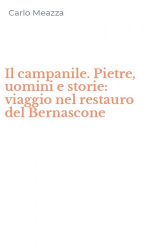Il campanile. Pietre, uomini e storie: viaggio nel restauro del Bernascone