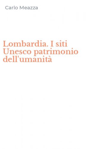 Lombardia. I siti Unesco patrimonio dell'umanit&agrave;