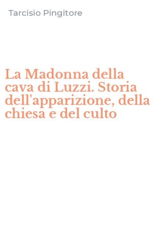 La Madonna della cava di Luzzi. Storia dell'apparizione, della chiesa e del culto