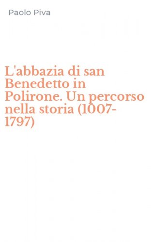 L'abbazia di san Benedetto in Polirone. Un percorso nella storia (1007-1797)
