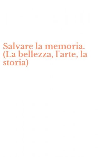 Salvare la memoria. (La bellezza, l'arte, la storia)