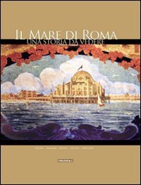 Il mare di Roma. Una storia da vedere. La pi&ugrave; grande e affascinante citt&agrave; balneare d'Europa