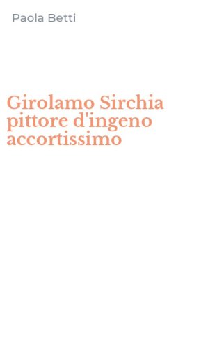 Girolamo Sirchia pittore d'ingeno accortissimo
