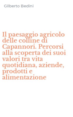Il paesaggio agricolo delle colline di Capannori. Percorsi alla scoperta dei suoi valori tra vita quotidiana, aziende, prodotti e alimentazione