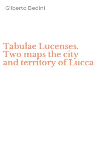 Tabulae Lucenses. Two maps the city and territory of Lucca