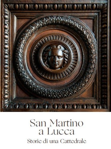 San Martino a Lucca. Storie di una Cattedrale