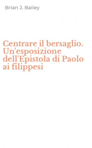 Centrare il bersaglio. Un'esposizione dell'Epistola di Paolo ai filippesi