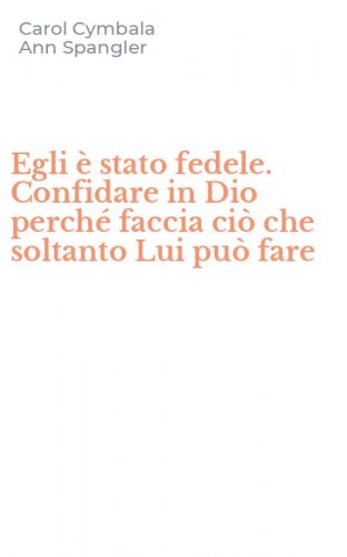 Egli &egrave; stato fedele. Confidare in Dio perch&eacute; faccia ci&ograve; che soltanto Lui pu&ograve; fare