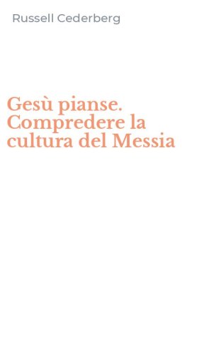 Ges&ugrave; pianse. Compredere la cultura del Messia