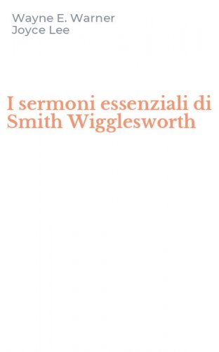 I sermoni essenziali di Smith Wigglesworth