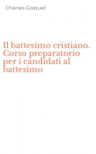 Il battesimo cristiano. Corso preparatorio per i candidati al battesimo
