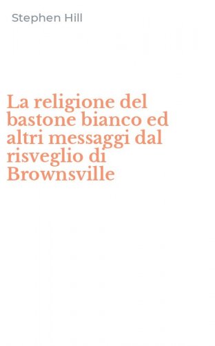 La religione del bastone bianco ed altri messaggi dal risveglio di Brownsville