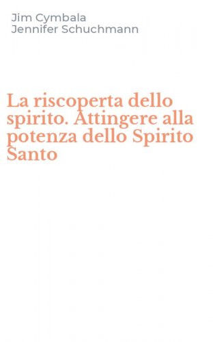 La riscoperta dello spirito. Attingere alla potenza dello Spirito Santo