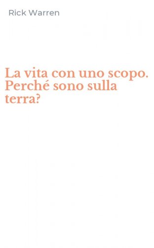 La vita con uno scopo. Perch&eacute; sono sulla terra?