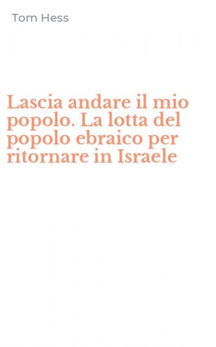 Lascia andare il mio popolo. La lotta del popolo ebraico per ritornare in Israele