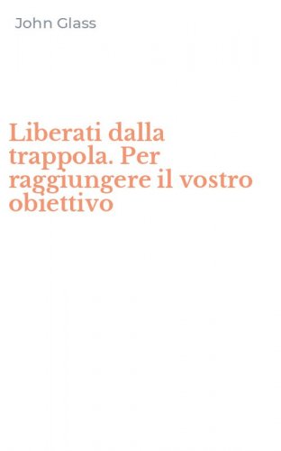 Liberati dalla trappola. Per raggiungere il vostro obiettivo