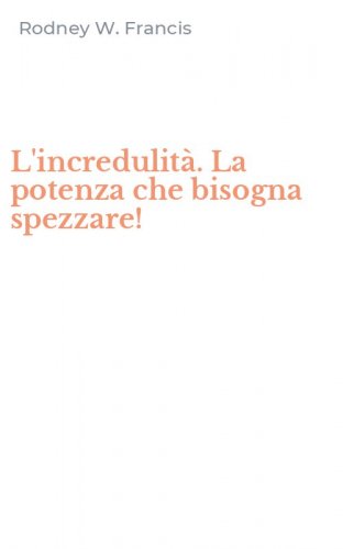 L'incredulit&agrave;. La potenza che bisogna spezzare!
