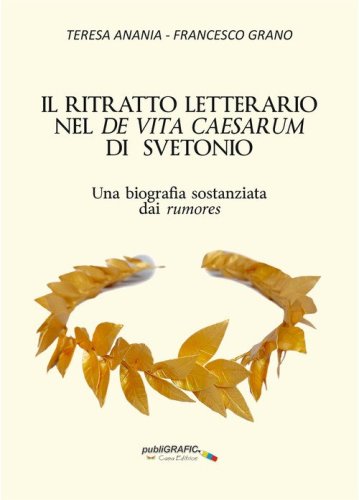 Il ritratto letterario nel &laquo;De vita Caesarum&raquo; di Svetonio. Una biografia sostanziata dai rumores