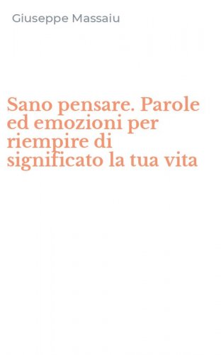 Sano pensare. Parole ed emozioni per riempire di significato la tua vita