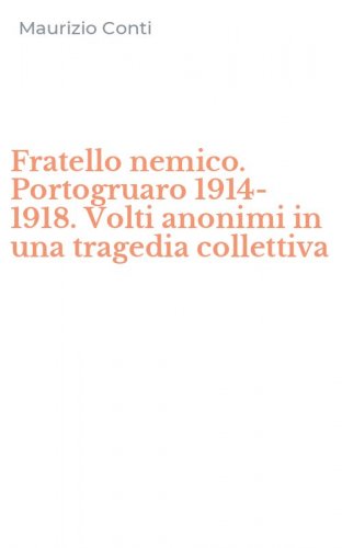 Fratello nemico. Portogruaro 1914-1918. Volti anonimi in una tragedia collettiva