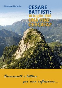 Cesare Battisti: 10 luglio 1916. Una fine cercata?