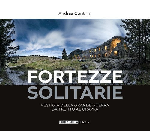 Fortezze solitarie. Vestigia della Grande Guerra da Trento al Grappa