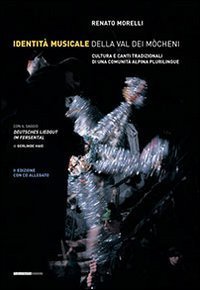 Identit&agrave; musicale nella Val Dei Mocheni. Cultura e canti tradizionali di una comunit&agrave; alpina plurilingue