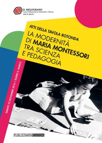 La modernit&agrave; di Maria Montessori tra scienza e pedagogia. Atti della tavola rotonda