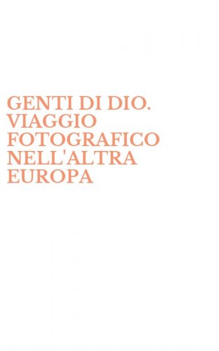 GENTI DI DIO. VIAGGIO FOTOGRAFICO NELL'ALTRA EUROPA