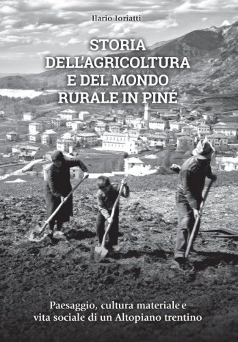 Storia dell'agricoltura e del mondo rurale in Pin&eacute;. Paesaggio, cultura materiale e vita sociale di un Altopiano trentino