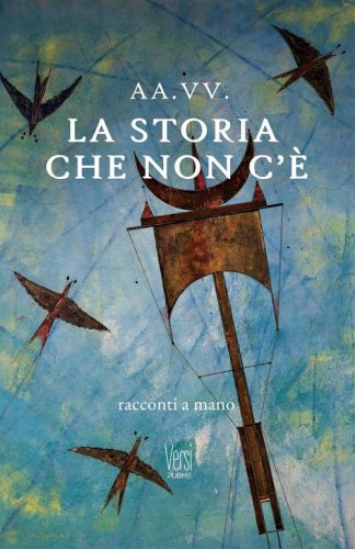 La storia che non c'&egrave;. Racconti a mano