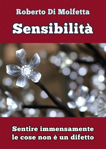 Sensibilit&agrave;. Sentire immensamente le cose non &egrave; un difetto